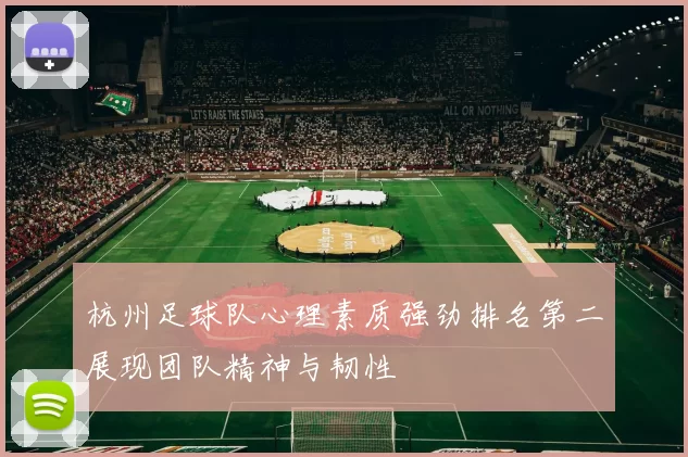 杭州足球队心理素质强劲排名第二展现团队精神与韧性