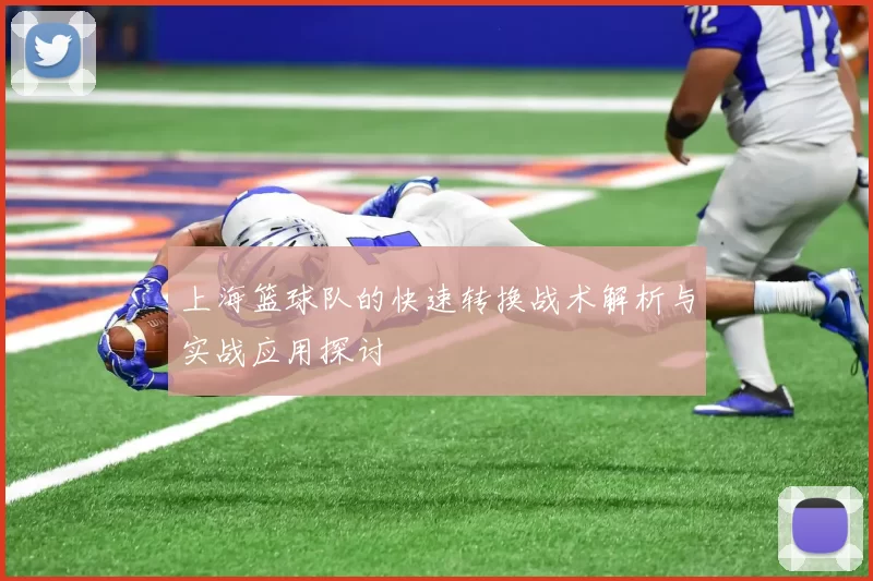 上海篮球队的快速转换战术解析与实战应用探讨