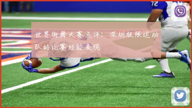 世界街舞大赛点评：深圳极限运动队的比赛经验表现